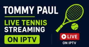Tommy Paul Live Tennis Streaming on IPTV